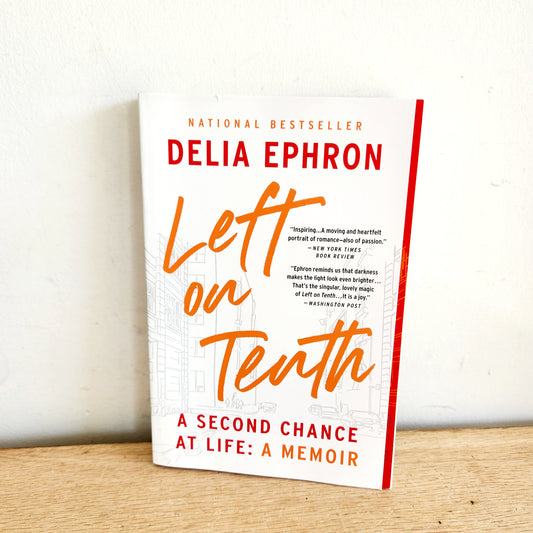 Left on Tenth, A Second Chance at Life: A Memoir by Delia Ephron